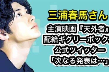 三浦春馬さん　主演映画『天外者』配給ギグリーボックス公式ツイッター「次なる発表は…」