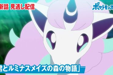 【公式】アニメ「ポケットモンスター」第55話「君とルミナスメイズの森の物語」（見逃し配信）
