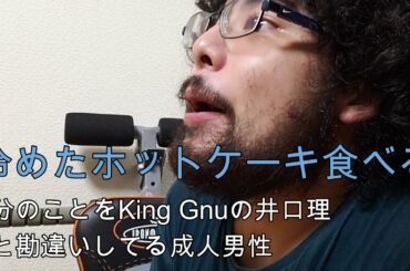 【絶対伸びる動画】冷めたホットケーキを食べる自分のことをKing Gnuの井口理だと勘違いしている成人男性
