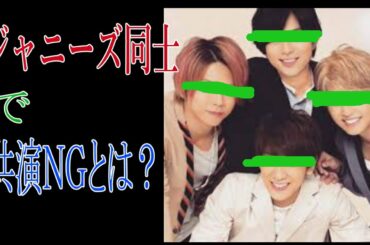 ジャニーズ同士で共演NGとは？