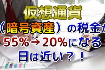 仮想通貨（暗号資産）の税金が55%→20%になる日は近い？！