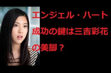 エンジェル・ハート成功の鍵は三吉彩花の美脚？