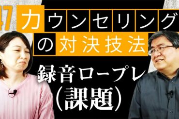 【第47回】「カウンセリングの対決技法」第２弾『録音ロープレ（課題）』