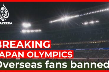 Japan Olympics: Overseas fans banned due to pandemic