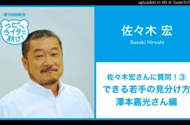 【第188回】佐々木宏さんに質問！③  できる若手の見分け方、澤本嘉光さん編