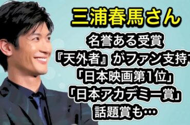 三浦春馬さん　名誉ある受賞『天外者』がファン支持で「日本映画第1位」「日本アカデミー賞」話題賞も…