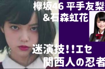 欅坂46 平手友梨奈 石森虹花 迷演技！！エセ関西人の忍者