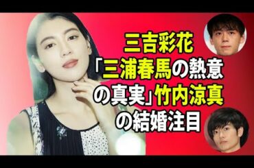 無料 芸能 ニュース 24時間 | 三吉彩花「三浦春馬の熱意の真実」竹内涼真の結婚注目