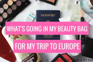 What I'm Packing in My Beauty Bag for My Trip through Europe!