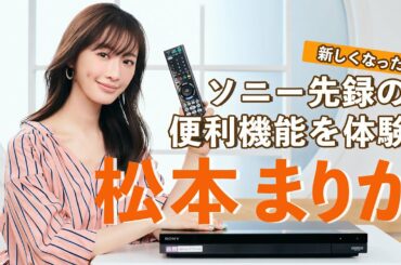 人気俳優・松本まりかが「とっても賢いですよね」とニッコリ！進化したソニーのブルーレイの賢い機能『先録』にご満悦！