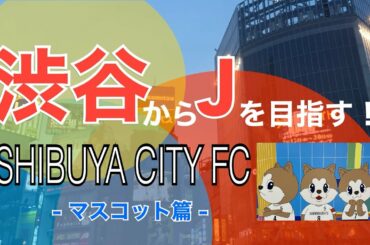 渋谷からJを目指す！SHIBUYA CITY FC中の人が語る、その戦略＜マスコット篇＞