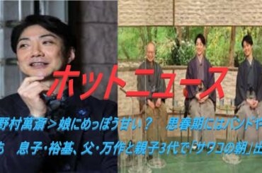 ＜野村萬斎＞娘にめっぽう甘い？　思春期にはバンドや家出も　息子・裕基、父・万作と親子3代で「サワコの朝」出演