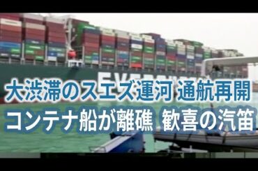 大渋滞のスエズ運河 通航再開   コンテナ船が離礁に成功 喜びの汽笛
