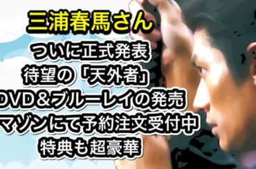 三浦春馬さん　ついに正式発表　待望の「天外者」DVD＆ブルーレイの発売　アマゾンにて予約注文受付中　特典も超豪華