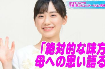 芦田愛菜「唯一、絶対的に私の味方」母への思い語る　手紙ナビゲーター就任に歓喜