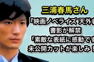 三浦春馬さん　『映画ノベライズ 天外者』書影が解禁「素敵な表紙に感動です。 未公開カット楽しみです…。」