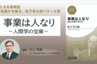 60分名著解説! 研究員が今語る松下幸之助ベスト６冊 『事業は人なり』－人間学の宝庫－