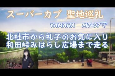 スーパーカブ聖地巡礼 北杜市から昇仙峡を走って礼子のお気に入り和田峠みはらし広場までYAMAHA MT-07で走る