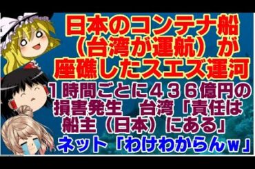 【ゆっくりニュース】日本のコンテナ船台湾が運航が座礁したスエズ運河、1時間ごとに436億円の損害発生　台湾｢責任は船主日本にある」