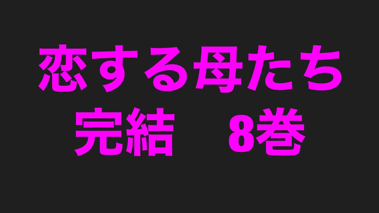 恋する母たち完結8巻ネタバレ注意あらすじまとめ! 恋する母たち完結8巻ネタバレ注意あらすじまとめ!