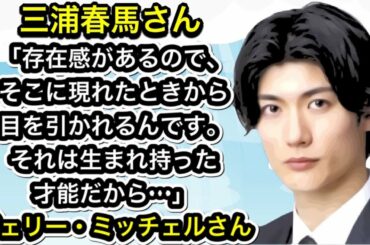 三浦春馬さん「存在感があるので、そこに現れたときから目を引かれるんです。それは生まれ持った才能だから…」ジェリー・ミッチェルさん