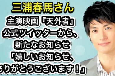 三浦春馬さん　主演映画『天外者』公式ツイッターから、新たなお知らせ「嬉しいお知らせ、ありがとうございます！」