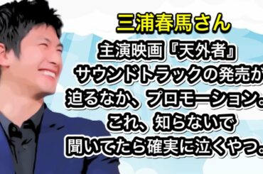 三浦春馬さん　『天外者』サウンドトラックの発売が迫る中、プロモーション。これ、知らないで聞いてたら確実に泣くやつ。