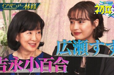【１か月限定】吉永小百合＆広瀬すずに林修がインタビュー「こんなにある二人の共通点！」