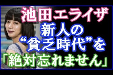 池田エライザ、  新人の“貧乏時代”を  「絶対忘れません」
