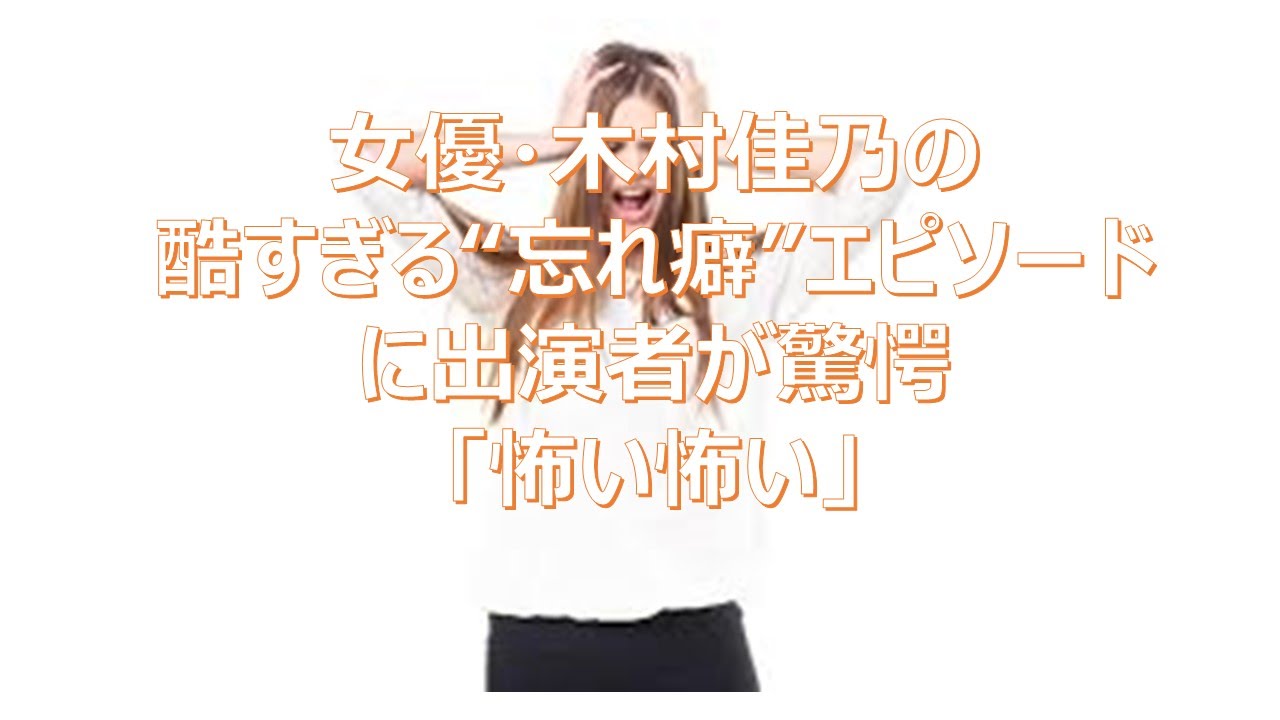 女優・木村佳乃の酷すぎる"忘れ癖"エピソードに出演者が驚愕「怖い怖い」