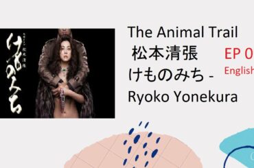 EP 9 The Animal Trail – Kemonomichi- 松本清張 けものみち – Ryoko Yonekura