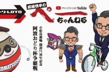 チャリロト公式Youtube 加藤慎平の「ぺーちゃんねる」Vol.08 小松島競輪 開設71周年記念「阿波おどり杯争覇戦」【GⅢ】 7/1(木)【1日目】/ 小松島競輪ライブ中継・競輪予想