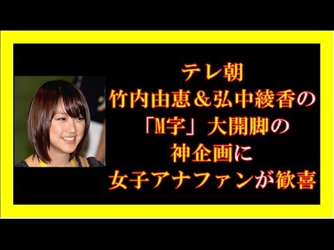 テレ朝・竹内由恵&弘中綾香の「M字」大開脚の神企画に女子アナファンが歓喜