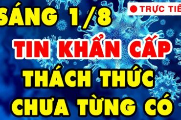 🔥TIN CỰC NÓNG COVID-19 SÁNG 1/8: Tin Tức Covid 19 Mới Nhất | Virus Corona Tại Việt Nam