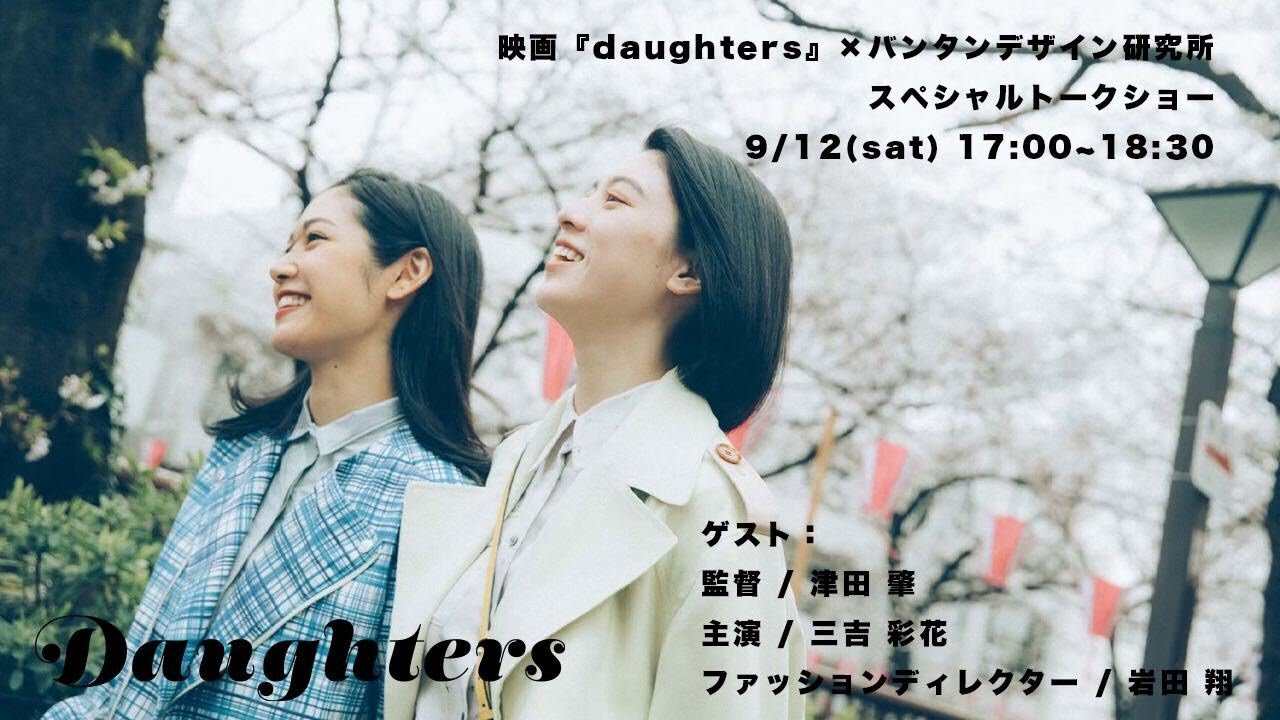 【 LIVE配信】映画「daughters」公開記念!スペシャルトークショーを開催!【ゲスト 三吉彩花 津田監督 デザイナー 岩田翔】 9月12日(土) Live配信開始