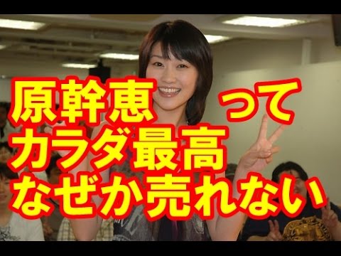 【閲覧注意】原幹恵ってカラダだけは最高なのに・・・