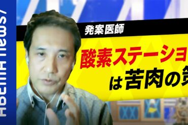 【医療崩壊】「災害時の応急救護所。使わない方がいい」酸素ステーションの歪んだ伝わり方とは?急場凌ぎの苦肉の策に過剰な期待も|#アベプラ《アベマで放送中》
