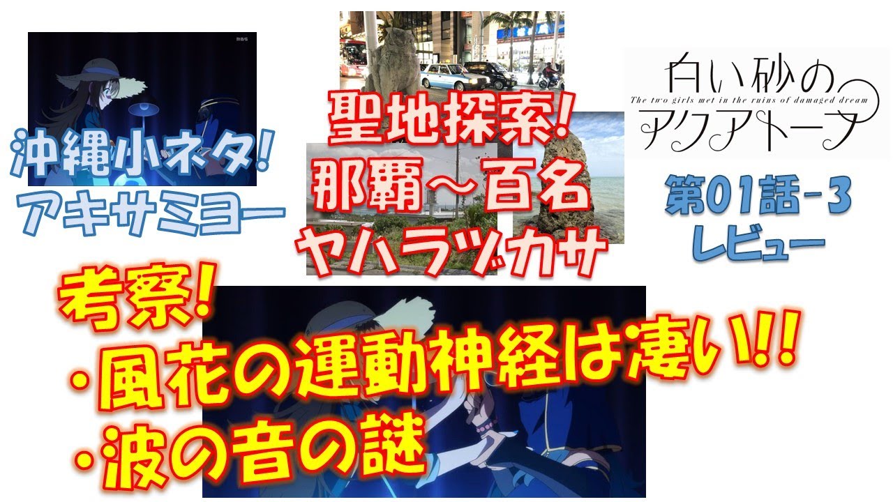 白い砂のアクアトープ 考察: 風花の運動神経は凄い!!/波の音の謎、聖地探索: 那覇~百名, ヤハラヅカサ、沖縄小ネタ: アキサミヨー 細かく鑑賞しすぎなレビュー 第1話-3