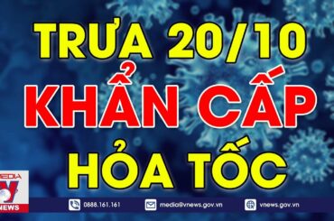 🔥Tin Covid-19 Nóng Nhất Trưa 20/10: Cập Nhật Những Tin Tức Mới Nhất Trong Ngày – VNEWS