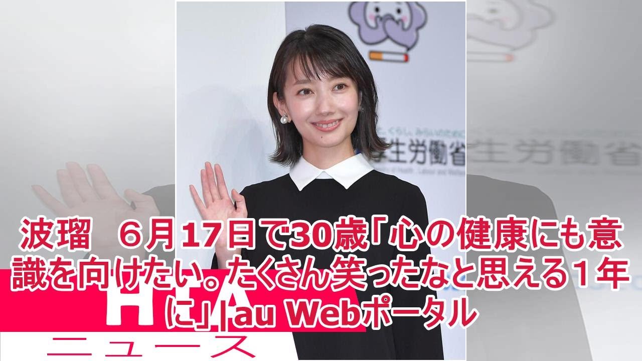 波瑠 6月17日で30歳「心の健康にも意識を向けたい。たくさん笑ったなと思える1年に」|au Webポータル