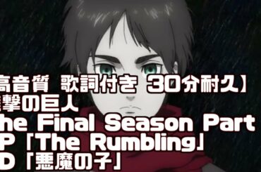 【映像・歌詞付き 30分耐久】進撃の巨人The Final Season Part 2 OP・ED「The Rumbling」& 「悪魔の子」ノンクレジット