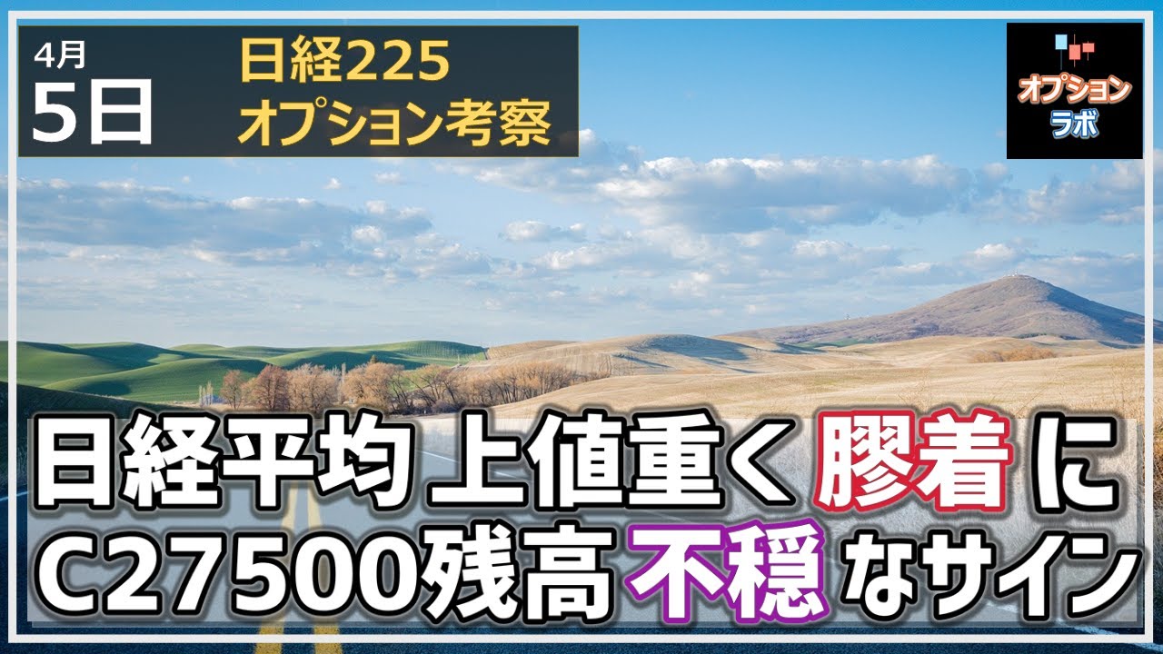 【日経225オプション考察】4/5 日経平均 連日で上値は重く、膠着状態に! そしてオプションではC27500の残高が不穏なサインに