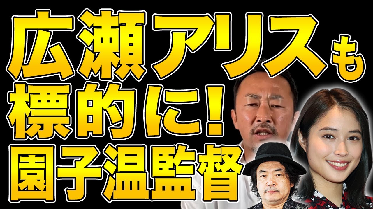 【広瀬アリス】園子温監督 女をおもちゃにするな!ガーシーch【東谷義和】切り抜き