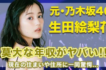 元・乃木坂46・生田絵梨花の莫大な年収がヤバい…!現在の住まいや住所が衝撃的すぎた…!