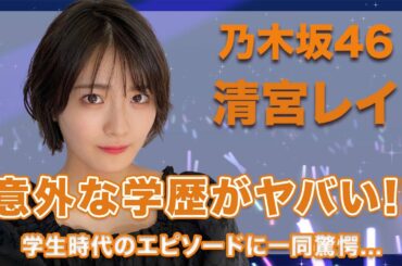 乃木坂46・清宮レイの意外な学歴がヤバい…!おてんばな学生時代のエピソードが衝撃的すぎた…!