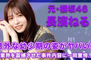 【元櫻坂46・長濱ねる】デビュー前に業界を震撼させた事件内容がヤバい…!意外な幼少期の姿に驚きを隠せない…!