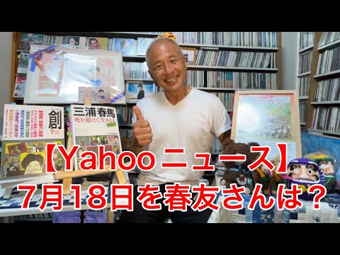 【yahooニュース】7月18日を『春友さん』はどう過ごすのか?