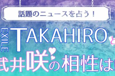 EXILE TAKAHIRO・武井咲・板野友美を占う!【話題のニュースを占いで分析】