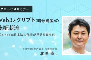 Web3とクリプト(暗号資産)の最新潮流~Coinbase日本法人代表・北澤直氏