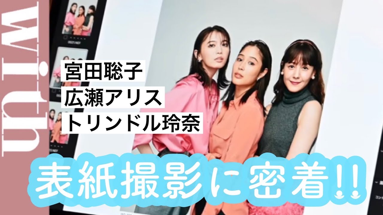 【with表紙撮影に密着】広瀬アリス・宮田聡子・トリンドル玲奈が豪華共演♡